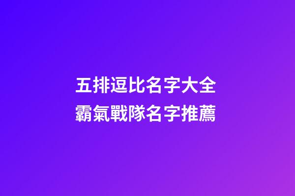 五排逗比名字大全 霸氣戰隊名字推薦